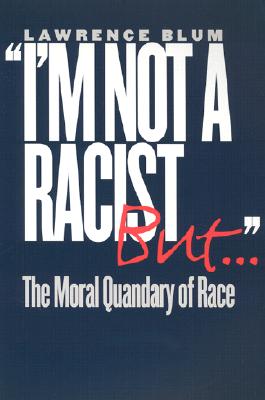 I'm Not a Racist, But.: The Moral Quandary of Race