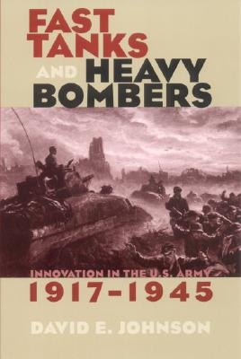 Fast Tanks and Heavy Bombers: Innovation in the U.S. Army, 19171945 (Cornell Studies in Security Affairs)