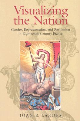 Visualizing the Nation: Gender, Representation, and Revolution in Eighteenth-Century France