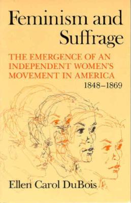 Feminism and Suffrage: The Emergence of an Independent Women's Movement in America, 1848-1869