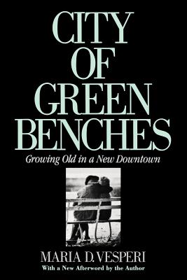 City of Green Benches: Growing Old in a New Downtown (The Anthropology of Contemporary Issues)