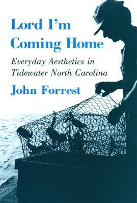 Lord I'm Coming Home: Everyday Aesthetics in Tidewater North Carolina (Anthropology of Contemporary Issues)