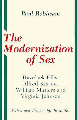 The Modernization of Sex: Havelock Ellis, Alfred Kinsey, William Masters and Virginia Johnson (Cornell paperbacks)