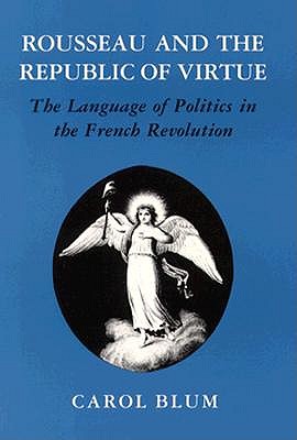 Rousseau and the Republic of Virtue: The Language of Politics in the French Revolution