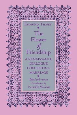 The Flower of Friendship: A Renaissance Dialogue Contesting Marriage