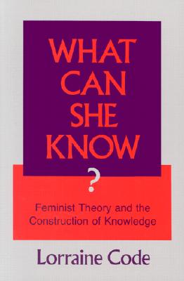 What Can She Know: Feminist Theory and the Construction of Knowledge