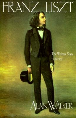 Franz Liszt: The Weimar Years, 18481861 (Volume 2)