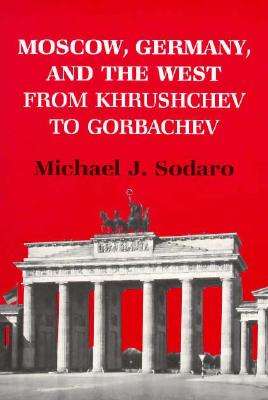 Moscow, Germany, and the West from Khrushchev to Gorbachev (Studies of the Harriman Institute)