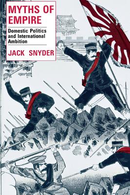 Myths of Empire: Domestic Politics and International Ambition (Cornell Studies in Security Affairs)