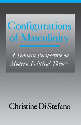 Configurations of Masculinity: A Feminist Perspective on Modern Political Theory