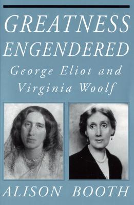 Greatness Engendered: George Eliot and Virginia Woolf (Reading Women Writing)