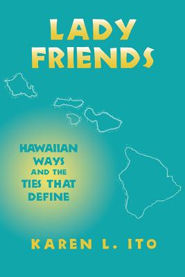 Lady Friends: Hawaiian Ways and the Ties that Define (The Anthropology of Contemporary Issues)
