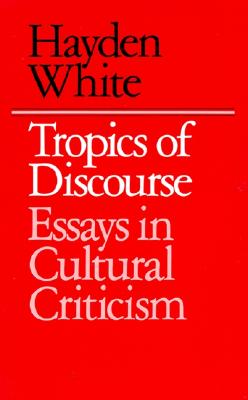 Tropics of Discourse: Essays in Cultural Criticism