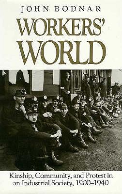 Workers' World: Kinship, Community, and Protest in an Industrial Society, 1900-1940 (Studies in Industry and Society)