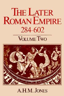 The Later Roman Empire, 284-602: A Social, Economic, and Administrative Survey, Vol. 2 (Volume 2)