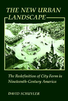 The New Urban Landscape: The Redefinition of City Form in Nineteenth-Century America (New Studies in American Intellectual and Cultural History)