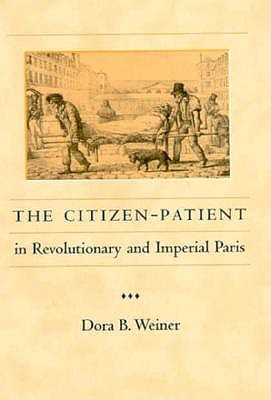 The Citizen-Patient in Revolutionary and Imperial Paris [The Henry E. Sigerist Series in the History of Medicine]
