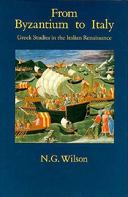 FROM BYZANTIUM TO ITALY Greek Studies in the Italian Renaissance