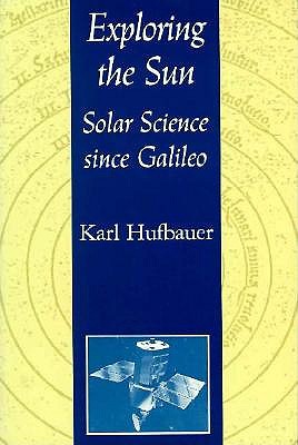Exploring the Sun: Solar Science Since Galileo [New Series in NASA History]