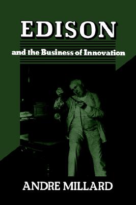 Edison and the Business of Innovation (Johns Hopkins Studies in the History of Technology)