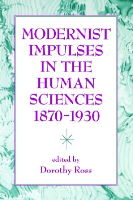 Image for Modernist Impulses in the Human Sciences, 1870-1930 Modernist Impulses in the Human Sciences, 1870-1930