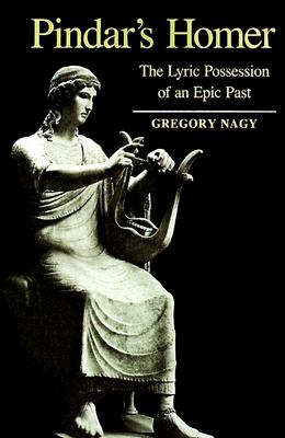 Pindar's Homer: The Lyric Possession of An Epic Past