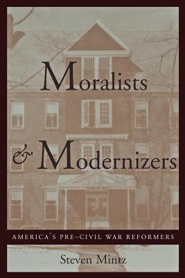 Moralists and Modernizers: America's Pre-Civil War Reformers (The American Moment)