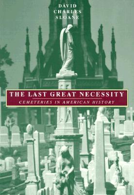 The Last Great Necessity; Cemeteries in American History