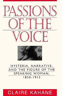 Image for Passions of the Voice: Hysteria, Narrative and the Figure of the Speaking Woman, 1850-1915 Passions of the Voice: Hysteria, Narrative and the Figure of the Speaking Woman, 1850-1915