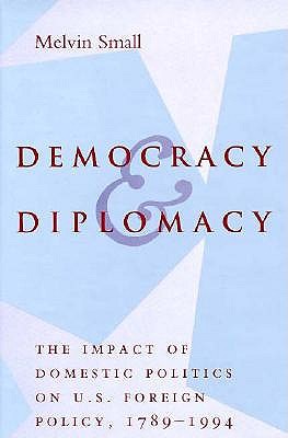 Image for Democracy and Diplomacy The Impact of Domestic Politics in U.S. Foreign Policy, 1789-1994 Democracy and Diplomacy The Impact of Domestic Politics in U.S. Foreign Policy, 1789-1994
