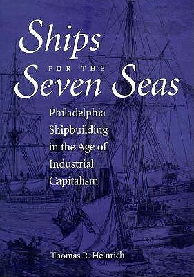 Ships for the Seven Seas: Philadelphia Shipbuilding in the Age of Industrial Capitalism (Studies in Industry and Society)