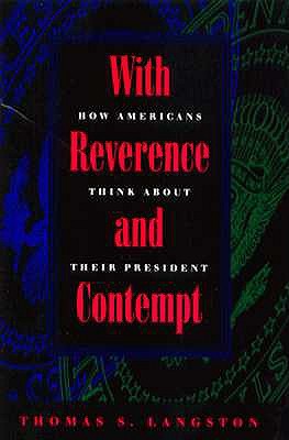 With Reverence and Contempt: How Americans Think about Their Presidents (Interpreting American Politics)