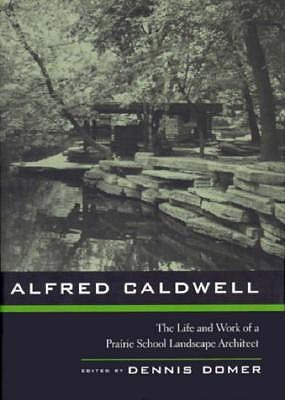 Image for Alfred Caldwell: The Life and Work of a Prairie School Landscape Architect