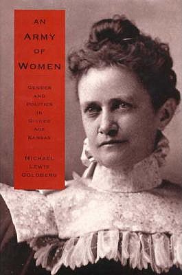 An Army of Women: Gender and Politics in Gilded Age Kansas (Reconfiguring American Political History)