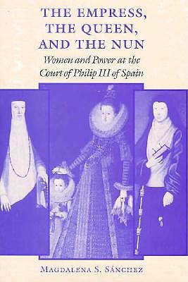 The Empress, The Queen, and the Nun: Women and Power at the Court of Philip III of Spain