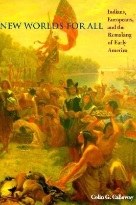 New Worlds for All: Indians, Europeans, and the Remaking of Early America (The American Moment)