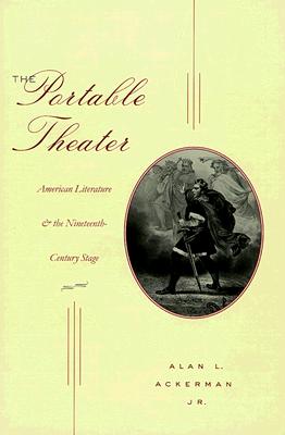 Image for The Portable Theater: American Literature and the Nineteenth-Century Stage The Portable Theater: American Literature and the Nineteenth-Century Stage