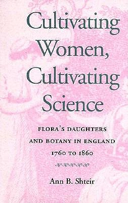 Cultivating Women, Cultivating Science: Flora's Daughters and Botany in England, 1760 to 1860