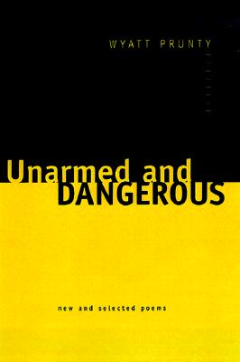 Unarmed and Dangerous: New and Selected Poems (Johns Hopkins: Poetry and Fiction)