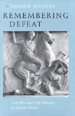 REMEMBERING DEFEAT Civil War and Civic Memory in Ancient Athens