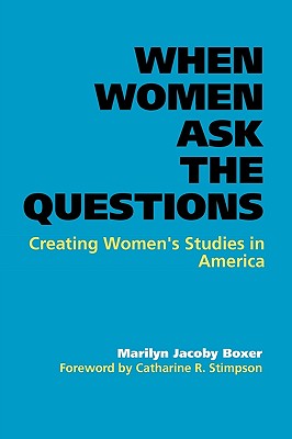 When Women Ask the Questions: Creating Women's Studies in America