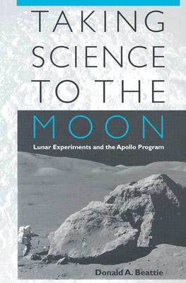Taking Science to the Moon: Lunar Experiments and the Apollo Program (New Series in NASA History)