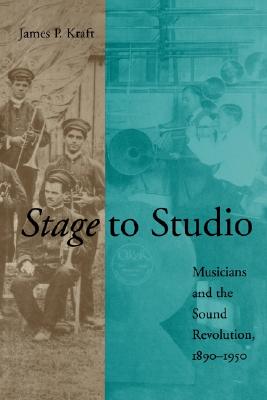 Stage to Studio: Musicians and the Sound Revolution, 1890-1950 (Studies in Industry and Society, 9)