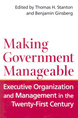 Making Government Manageable: Executive Organization and Management in the Twenty-First Century