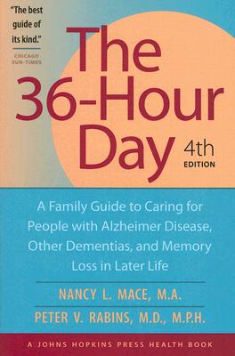The 36-Hour Day: A Family Guide to Caring for People with Alzheimer Disease, Other Dementias, and Memory Loss in Later Life, 4th