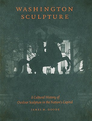 Washington Sculpture: A Cultural History of Outdoor Sculpture in the Nation's Capital