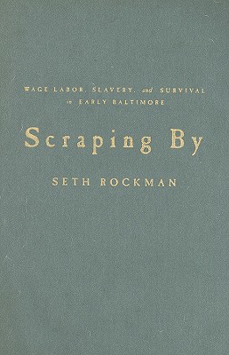 Scraping By: Wage Labor, Slavery, and Survival in Early Baltimore (Studies in Early American Economy and Society from the Library Company of Philadelphia)