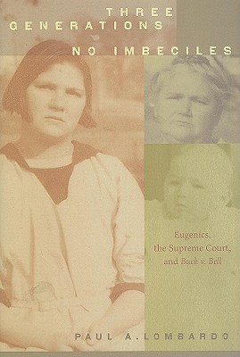 Image for Three Generations, No Imbeciles: Eugenics, the Supreme Court, and Buck v. Bell Three Generations, No Imbeciles: Eugenics, the Supreme Court, and Buck v. Bell