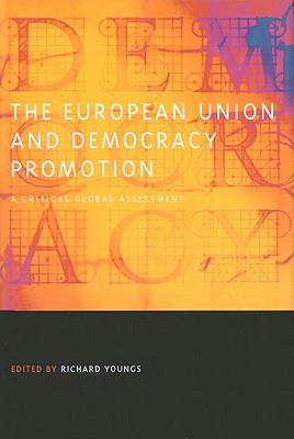 The European Union and Democracy Promotion: A Critical Global Assessment (Democratic Transition and Consolidation)