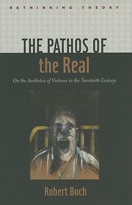The Pathos of the Real: On the Aesthetics of Violence in the Twentieth Century (Rethinking Theory)